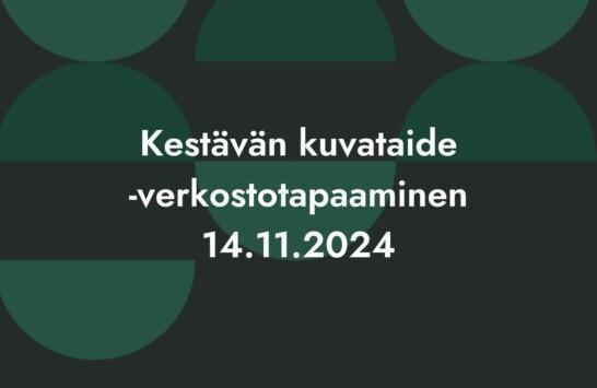 Kuvassa on valkoinen teksti vihreällä pohjalla. Tekstissä lukee Kestävä kuvataide -verkostotapaaminen 14.11.2024.